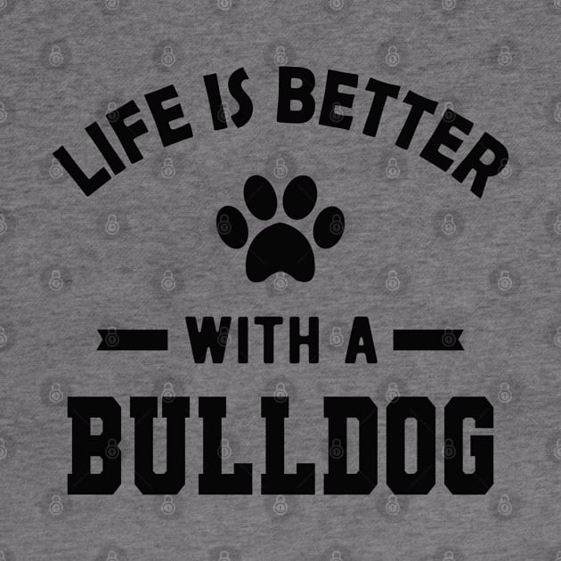 Bulldog - Life is better with a bulldog by KC Happy Shop